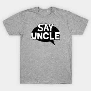 Say Uncle T-Shirt